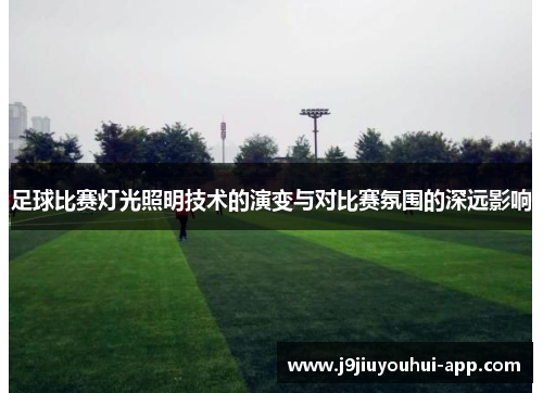 足球比赛灯光照明技术的演变与对比赛氛围的深远影响