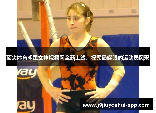 顶尖体育明星女神视频网全新上线，探索最耀眼的运动员风采