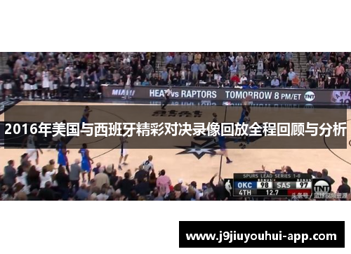 2016年美国与西班牙精彩对决录像回放全程回顾与分析