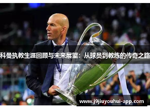 科曼执教生涯回顾与未来展望：从球员到教练的传奇之路